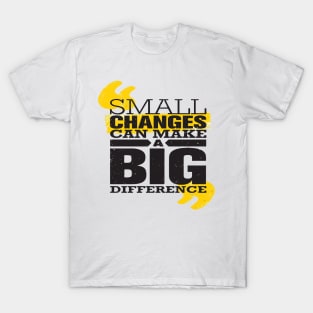 Small Changer Can Make A Big Difference T-Shirt